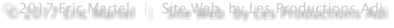 © 2017 Eric Martel   |   Site Web  by Les Productions Adi